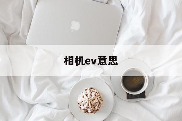 相机ev意思(相机hdr什么意思)